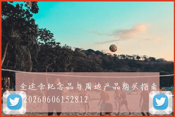 全运会纪念品与周边产品购买指南_20260606152812