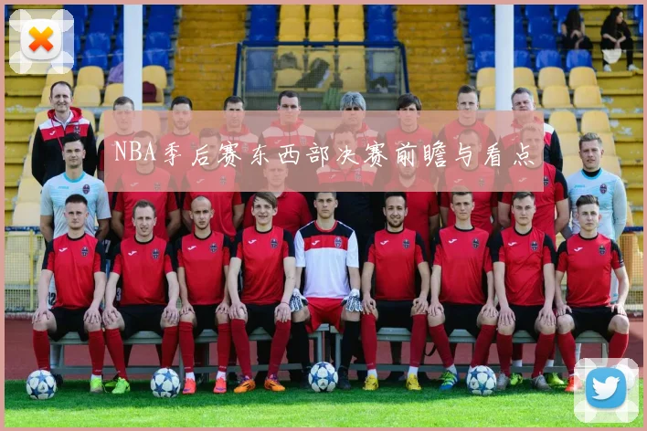 NBA季后赛东西部决赛前瞻与看点