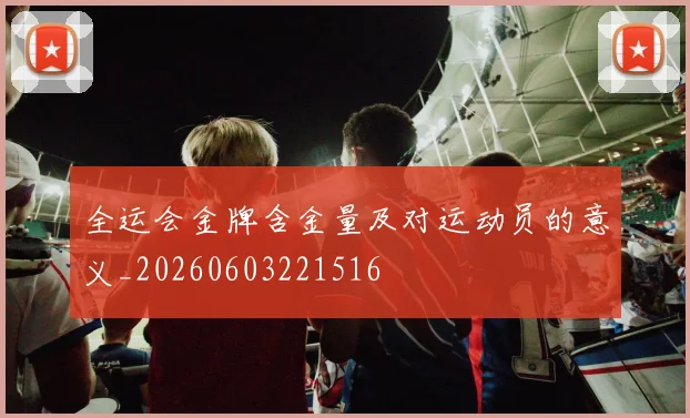 全运会金牌含金量及对运动员的意义_20260603221516