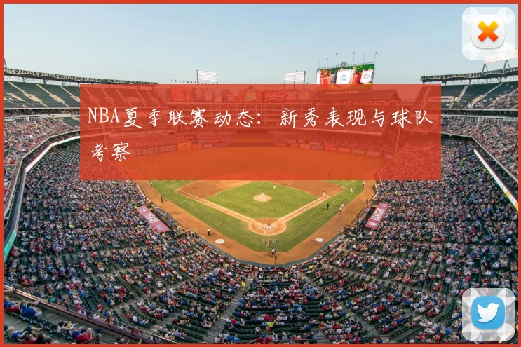 NBA夏季联赛动态：新秀表现与球队考察
