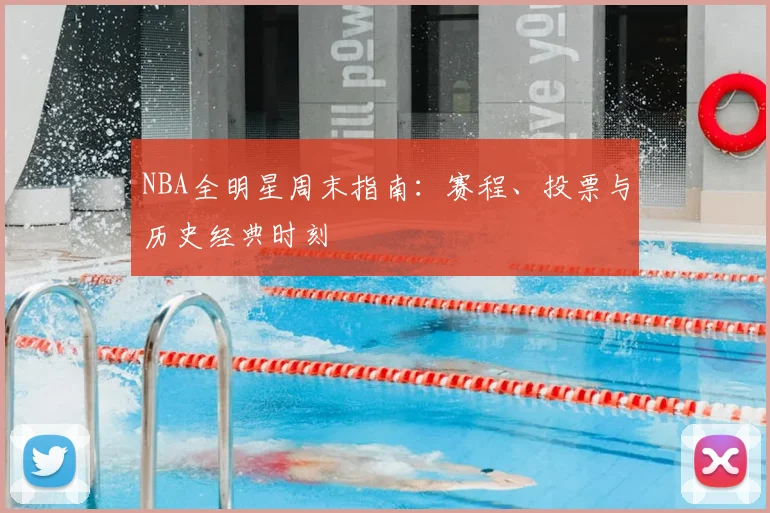 NBA全明星周末指南：赛程、投票与历史经典时刻