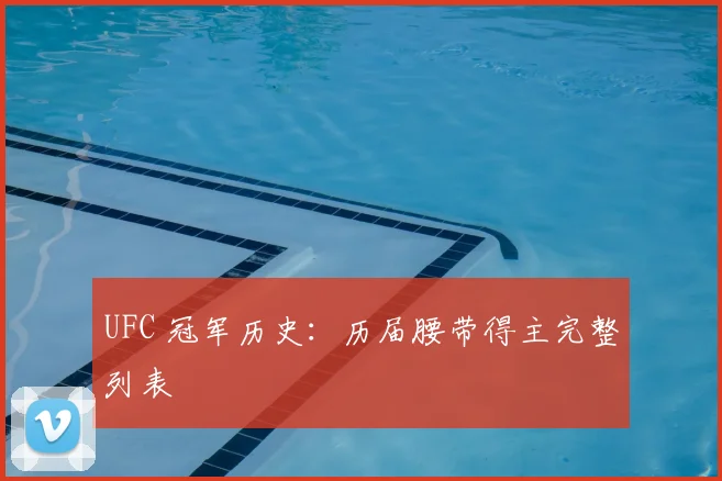 UFC 冠军历史：历届腰带得主完整列表